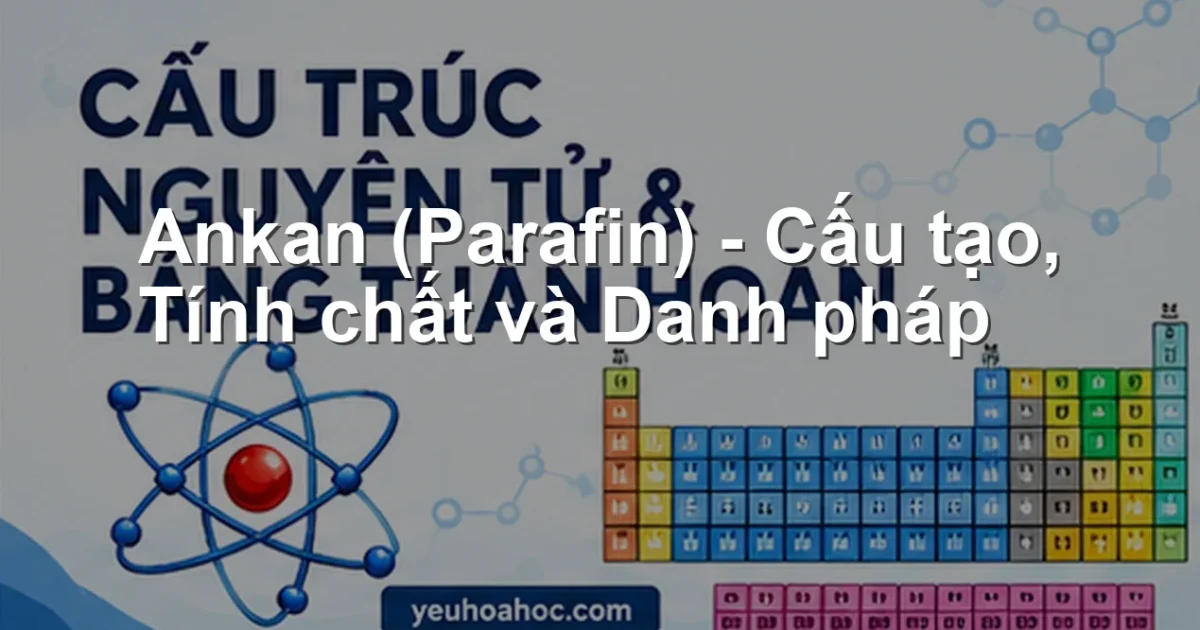 Ankan (Parafin) – Cấu tạo, Tính chất và Danh pháp