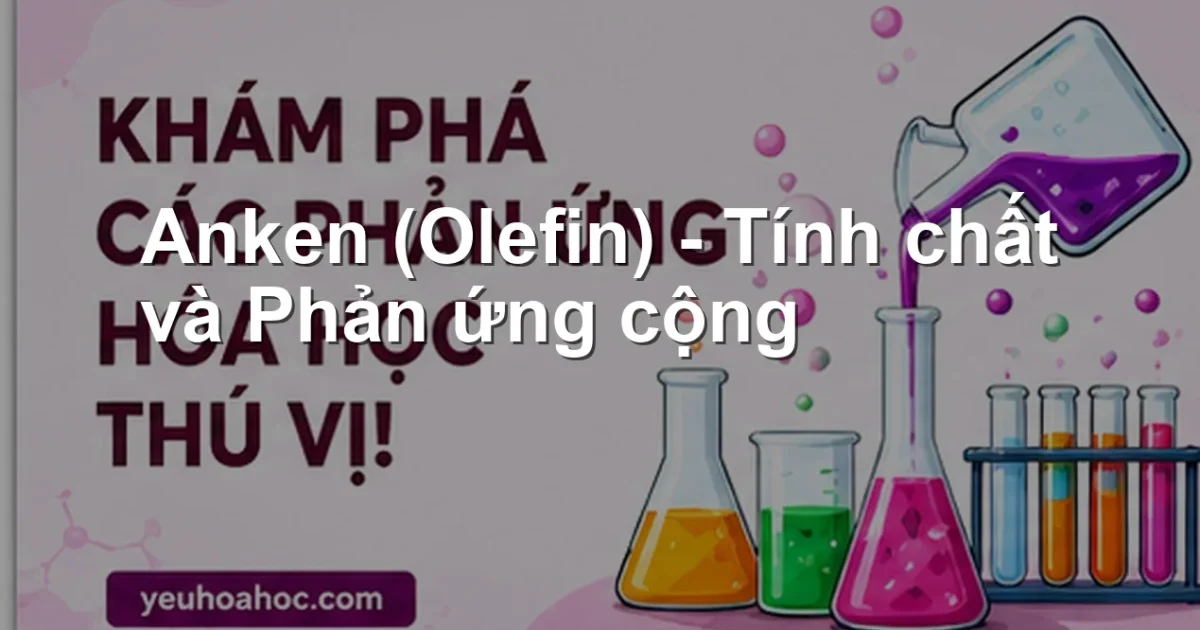 Anken (Olefin) – Tính chất và Phản ứng cộng