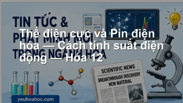 Thế điện cực và Pin điện hóa — Cách tính suất điện động — Hóa 12