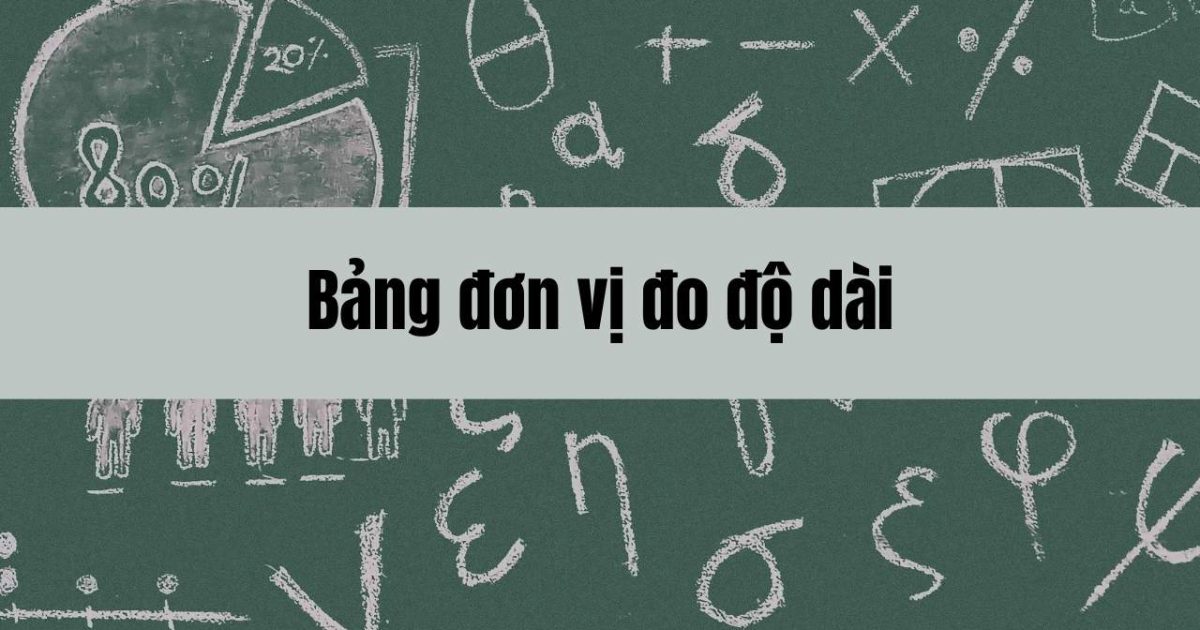 Bảng đơn vị đo độ dài – Cách quy đổi chính xác, nhanh chóng