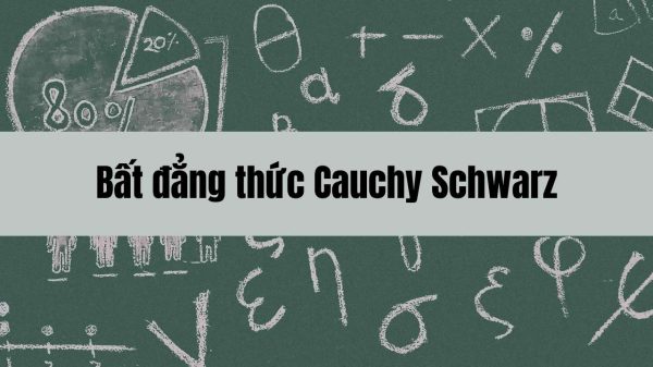 Bất đẳng thức Cauchy Schwarz: Định nghĩa, chứng minh và ứng dụng trong toán học