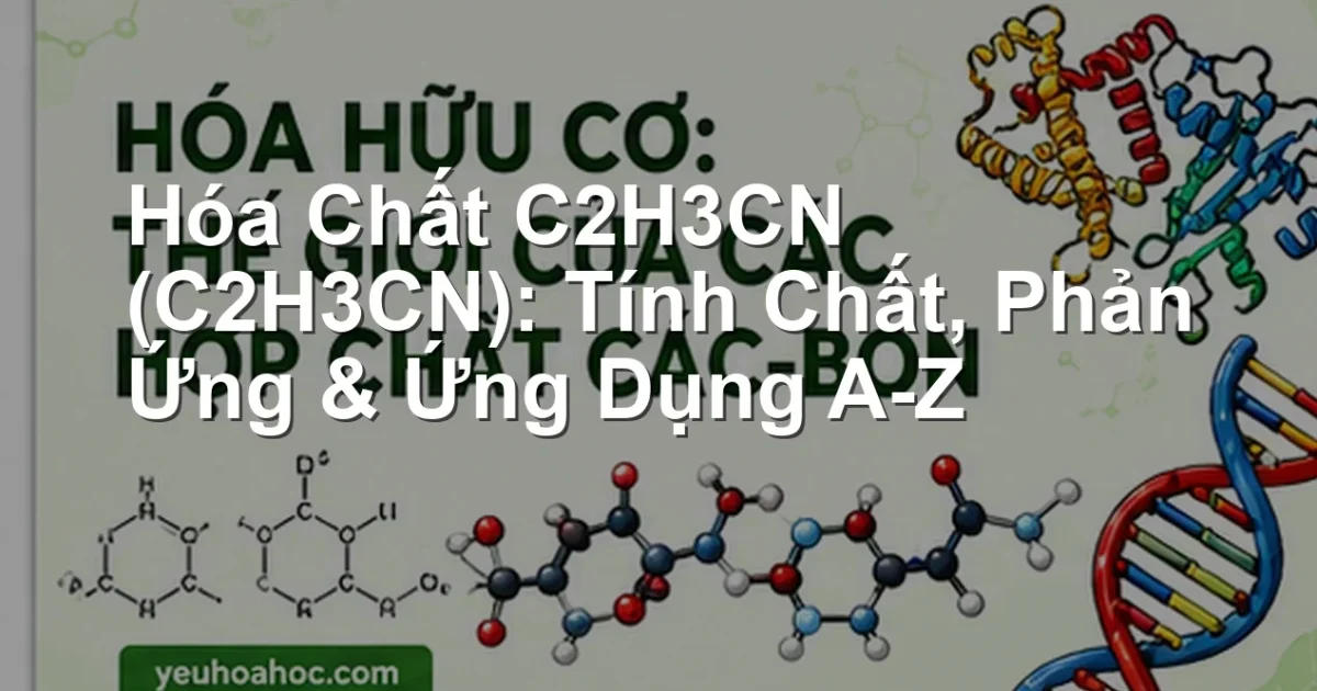 Hóa Chất C2H3CN (C2H3CN): Tính Chất, Phản Ứng & Ứng Dụng A-Z