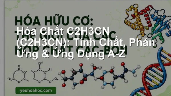 Hóa Chất C2H3CN (C2H3CN): Tính Chất, Phản Ứng & Ứng Dụng A-Z