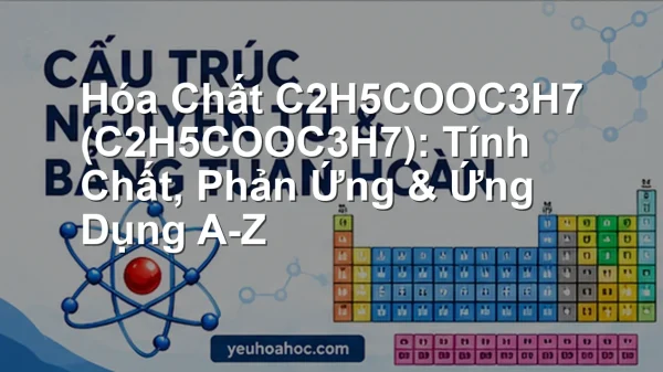 Hóa Chất C2H5COOC3H7 (C2H5COOC3H7): Tính Chất, Phản Ứng & Ứng Dụng A-Z
