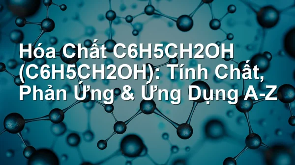 Hóa Chất C6H5CH2OH (C6H5CH2OH): Tính Chất, Phản Ứng & Ứng Dụng A-Z