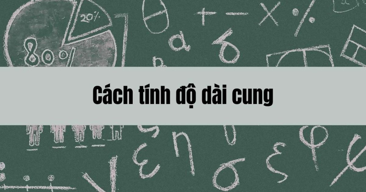 Cách tính độ dài cung tròn và công thức hình học cần biết cho học sinh