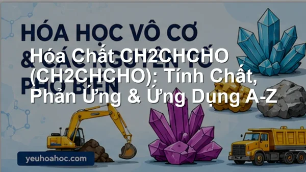 Hóa Chất CH2CHCHO (CH2CHCHO): Tính Chất, Phản Ứng & Ứng Dụng A-Z