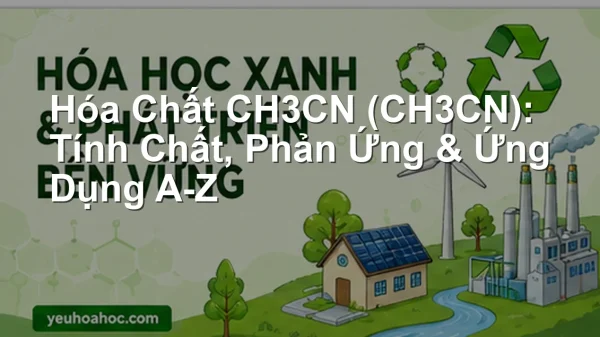 Hóa Chất CH3CN (CH3CN): Tính Chất, Phản Ứng & Ứng Dụng A-Z