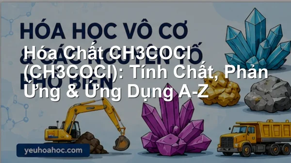 Hóa Chất CH3COCl (CH3COCl): Tính Chất, Phản Ứng & Ứng Dụng A-Z