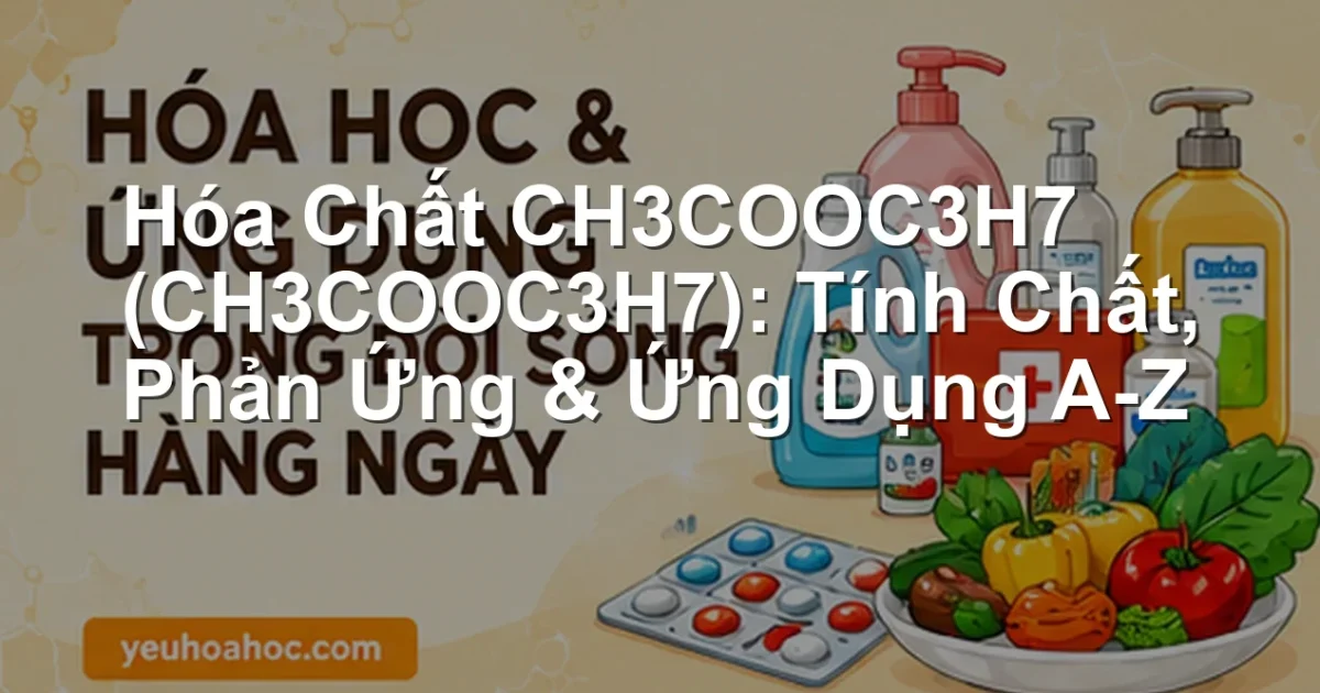 Hóa Chất CH3COOC3H7 (CH3COOC3H7): Tính Chất, Phản Ứng & Ứng Dụng A-Z
