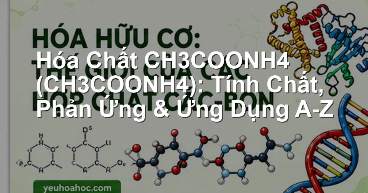 Hóa Chất CH3COONH4 (CH3COONH4): Tính Chất, Phản Ứng & Ứng Dụng A-Z