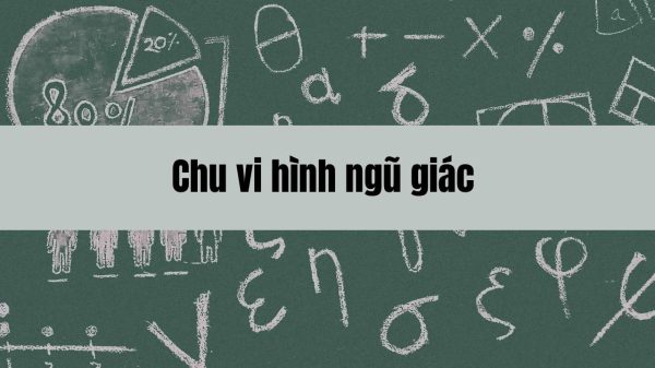 Cách tính chu vi hình ngũ giác và những điều cần biết về đặc điểm của nó