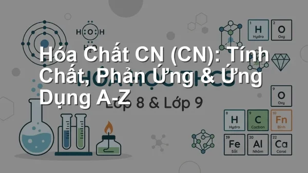 Hóa Chất CN (CN): Tính Chất, Phản Ứng & Ứng Dụng A-Z