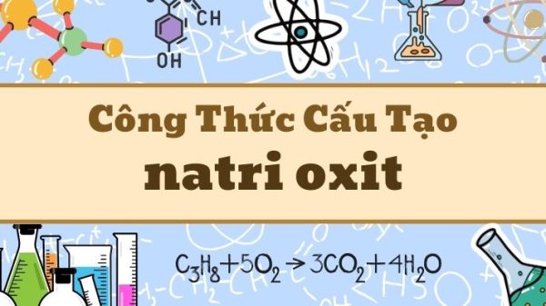 Ghi nhớ công thức hóa học của natri oxit và các tính chất quan trọng