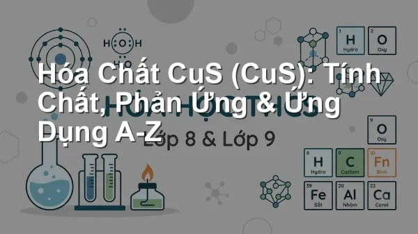 Hóa Chất CuS (CuS): Tính Chất, Phản Ứng & Ứng Dụng A-Z