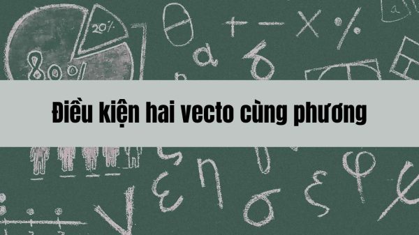 Điều kiện hai vecto cùng phương trong không gian và cách xác định rõ nét