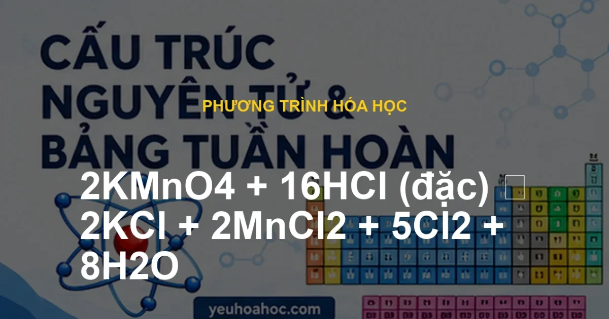 2KMnO4 + 16HCl (đặc) ⟶ 2KCl + 2MnCl2 + 5Cl2 + 8H2O