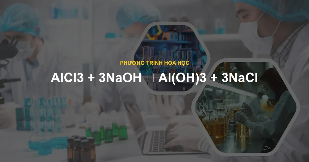 AlCl3 + 3NaOH ⟶ Al(OH)3 + 3NaCl
