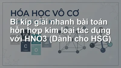 Bí kíp giải nhanh bài toán hỗn hợp kim loại tác dụng với HNO3 (Dành cho HSG)