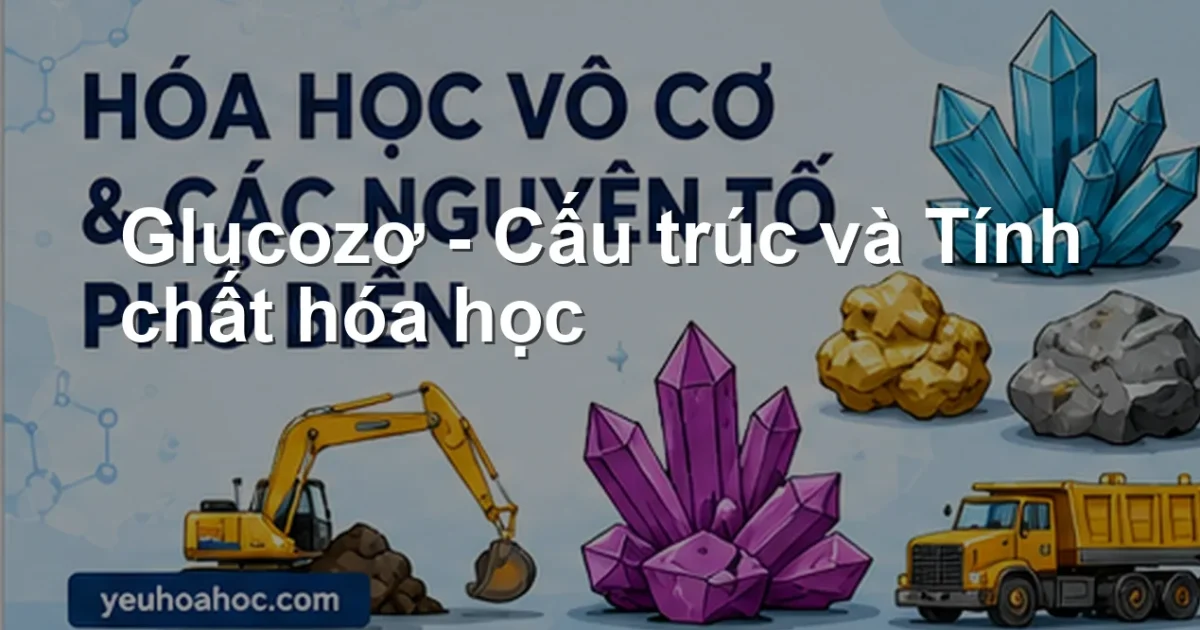 Glucozơ – Cấu trúc và Tính chất hóa học