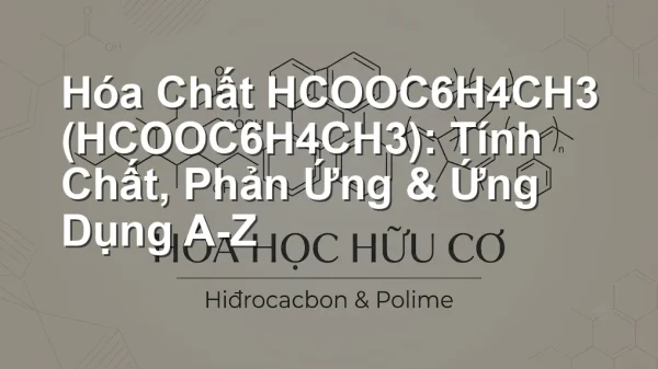 Hóa Chất HCOOC6H4CH3 (HCOOC6H4CH3): Tính Chất, Phản Ứng & Ứng Dụng A-Z
