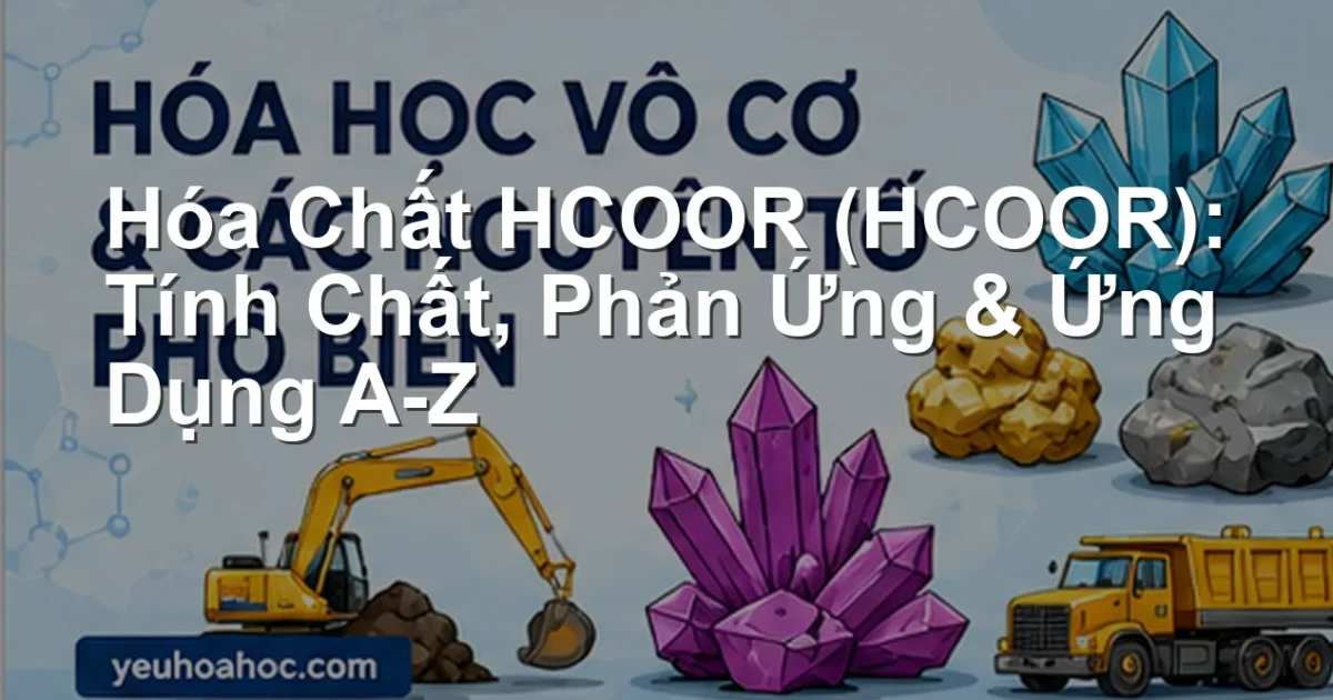 Hóa Chất HCOOR (HCOOR): Tính Chất, Phản Ứng & Ứng Dụng A-Z
