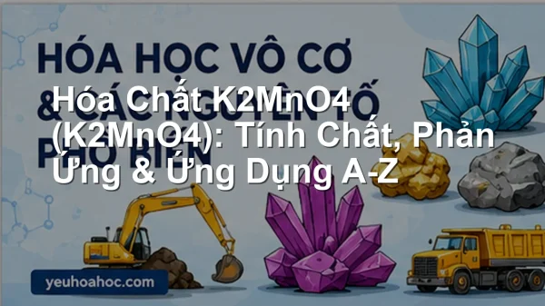 Hóa Chất K2MnO4 (K2MnO4): Tính Chất, Phản Ứng & Ứng Dụng A-Z