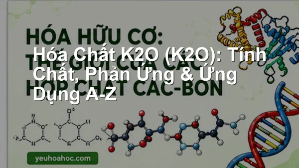 Hóa Chất K2O (K2O): Tính Chất, Phản Ứng & Ứng Dụng A-Z