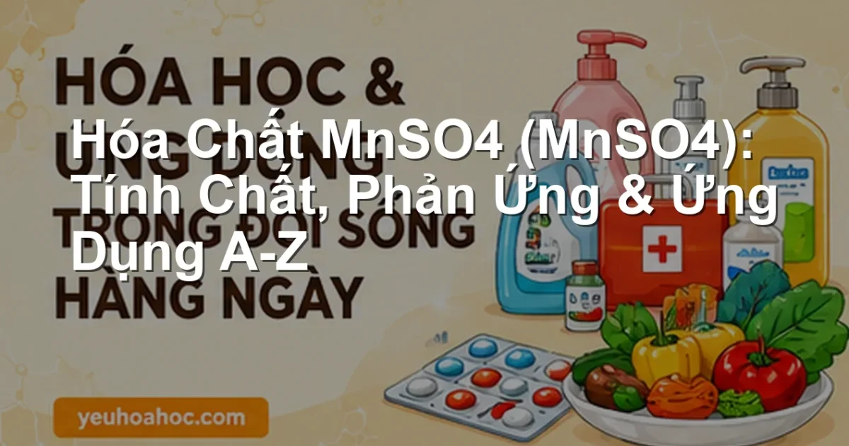 Hóa Chất MnSO4 (MnSO4): Tính Chất, Phản Ứng & Ứng Dụng A-Z