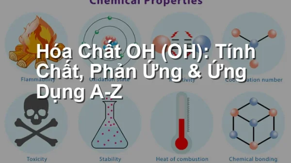 Hóa Chất OH (OH): Tính Chất, Phản Ứng & Ứng Dụng A-Z