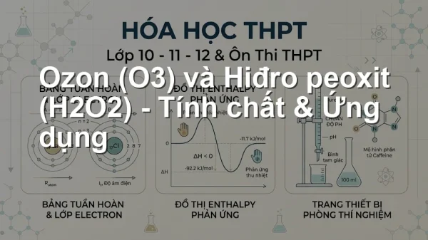 Ozon (O3) và Hiđro peoxit (H2O2) – Tính chất & Ứng dụng
