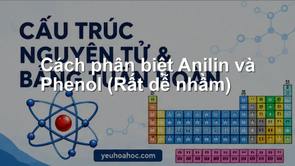 Cách phân biệt Anilin và Phenol (Rất dễ nhầm)