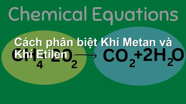 Cách phân biệt Khí Metan và Khí Etilen