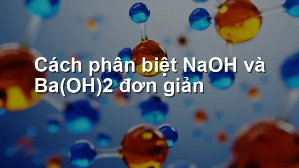 Cách phân biệt NaOH và Ba(OH)2 đơn giản