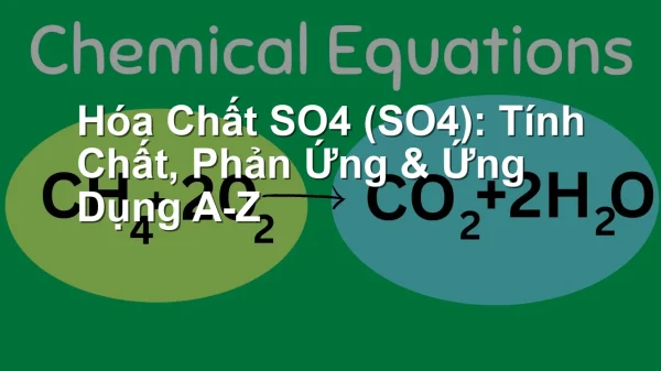 Hóa Chất SO4 (SO4): Tính Chất, Phản Ứng & Ứng Dụng A-Z