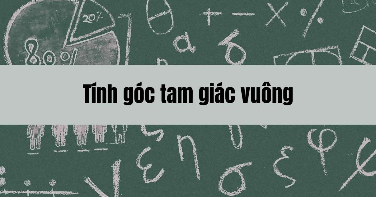 Tính góc tam giác vuông: công thức, cách tính và ứng dụng trong toán học