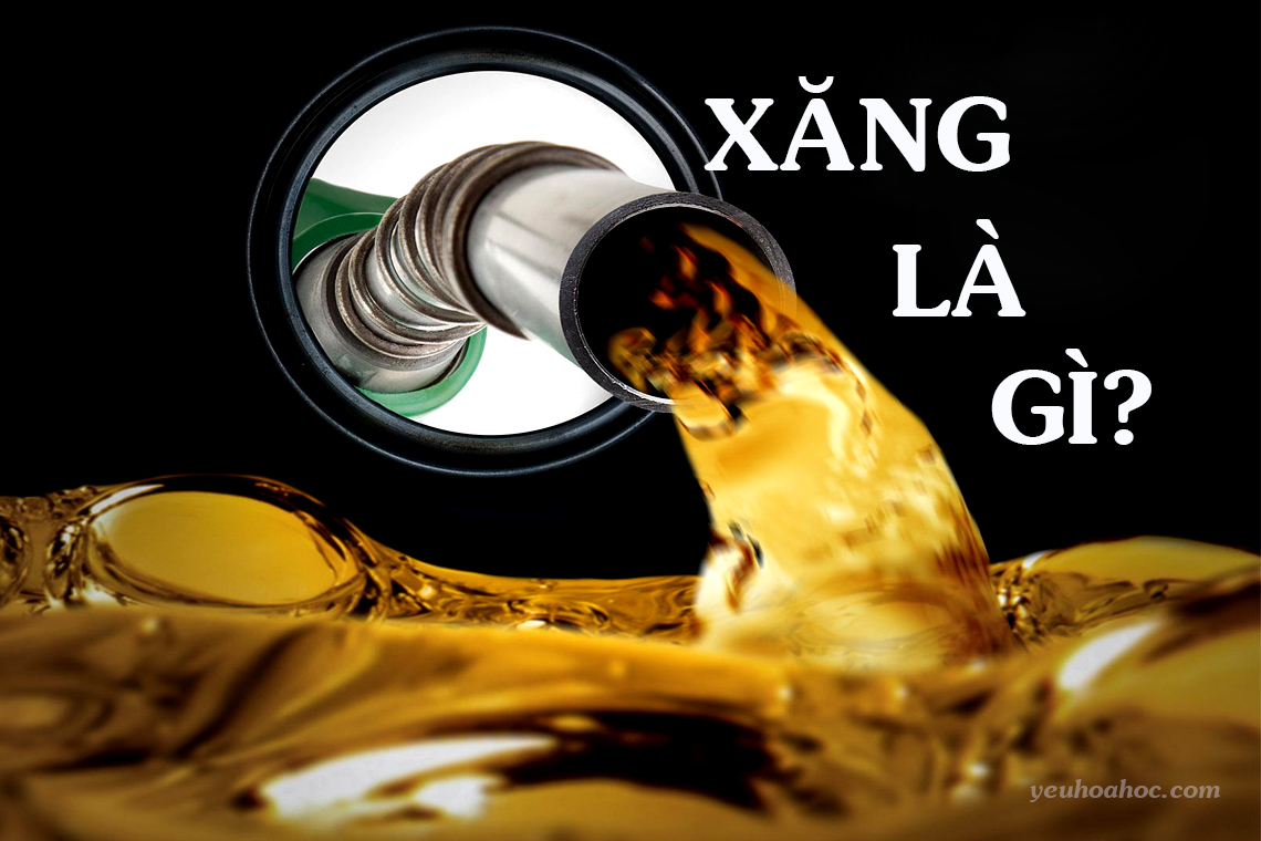 Xăng là gì? Thành phần hóa học và các loại xăng trên thị trường hiện nay